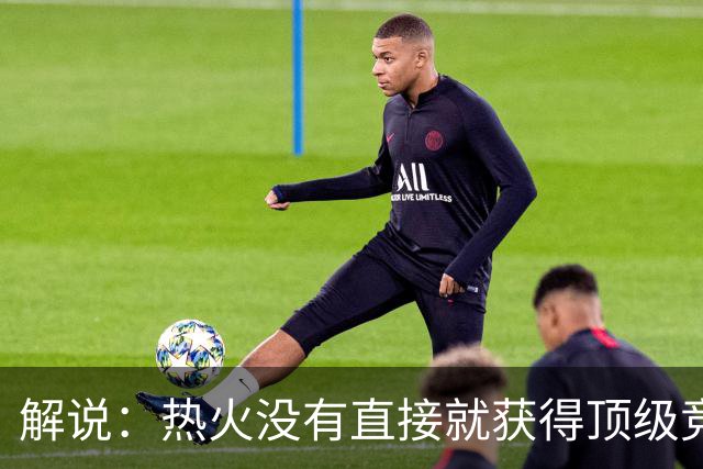 解说：热火没有直接就获得顶级竞争力 仍然非常依赖后续补强